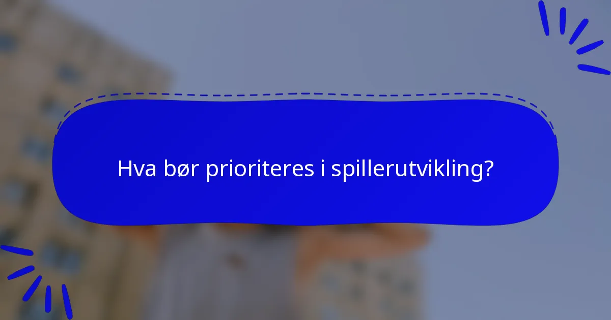 Hva bør prioriteres i spillerutvikling?