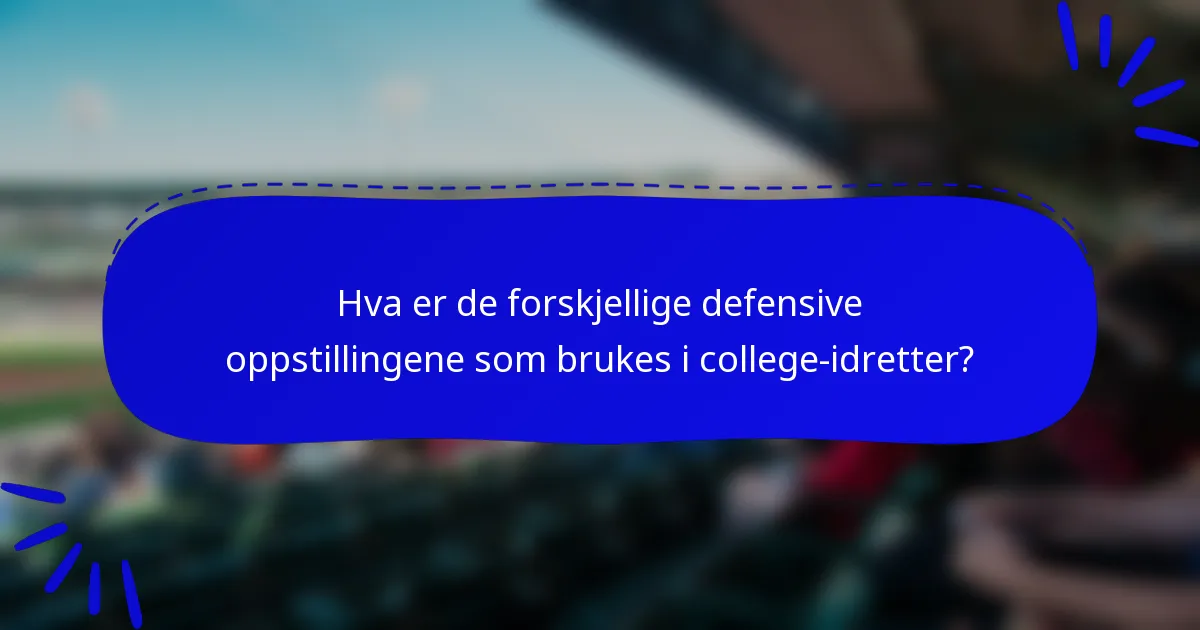 Hva er de forskjellige defensive oppstillingene som brukes i college-idretter?