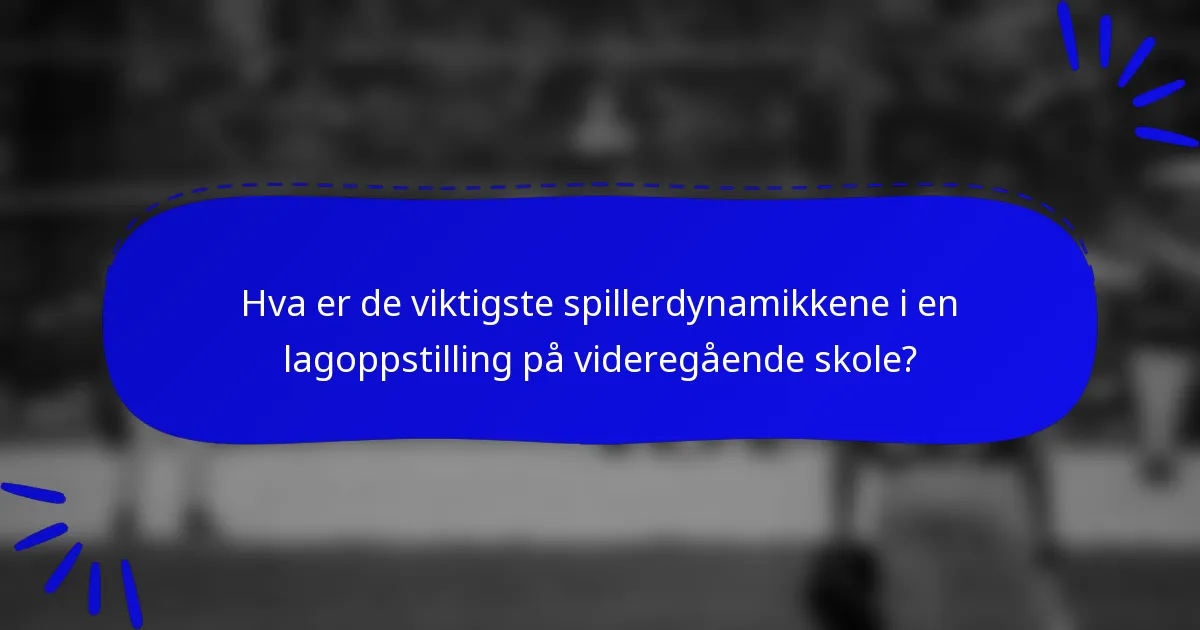 Hva er de viktigste spillerdynamikkene i en lagoppstilling på videregående skole?