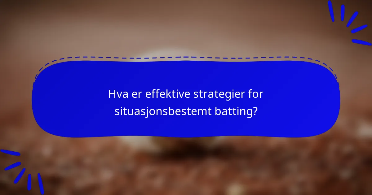 Hva er effektive strategier for situasjonsbestemt batting?