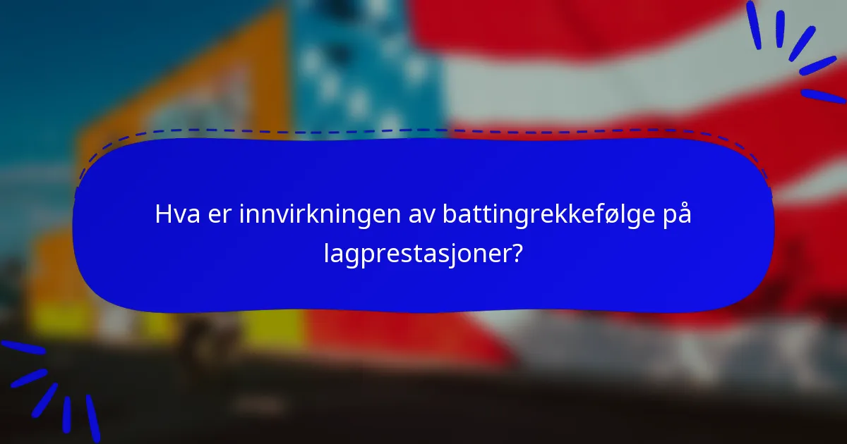 Hva er innvirkningen av battingrekkefølge på lagprestasjoner?