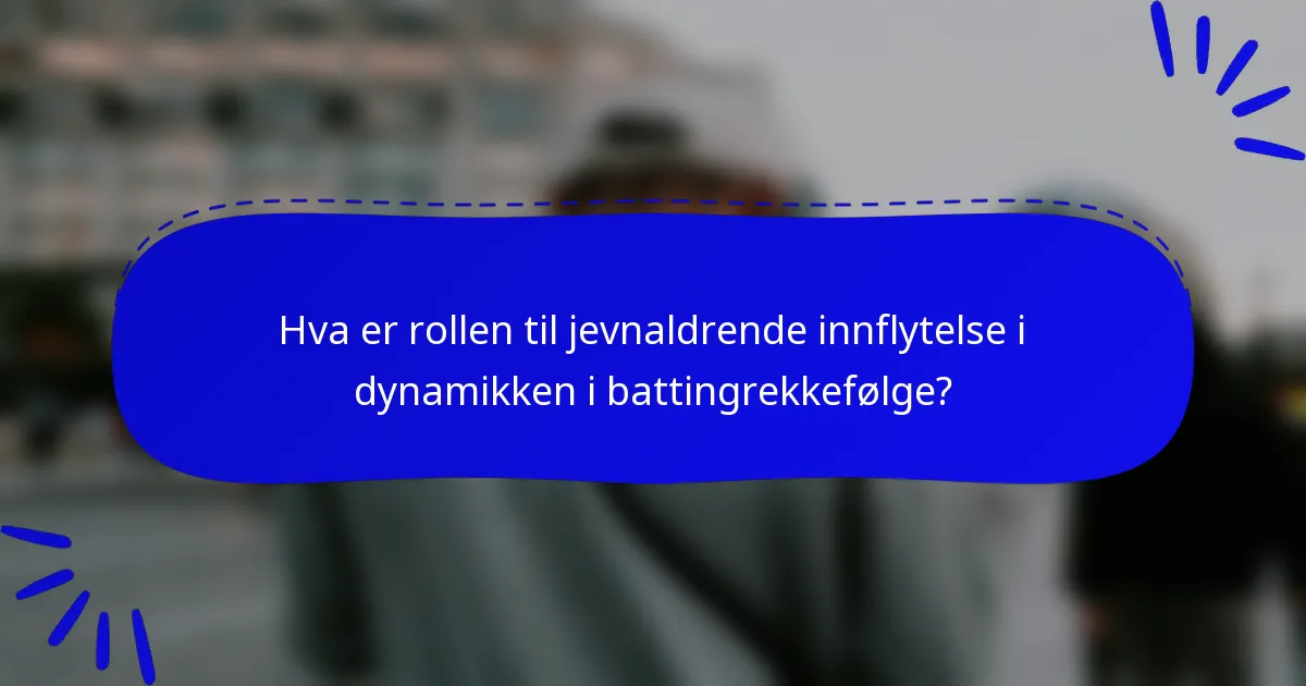 Hva er rollen til jevnaldrende innflytelse i dynamikken i battingrekkefølge?