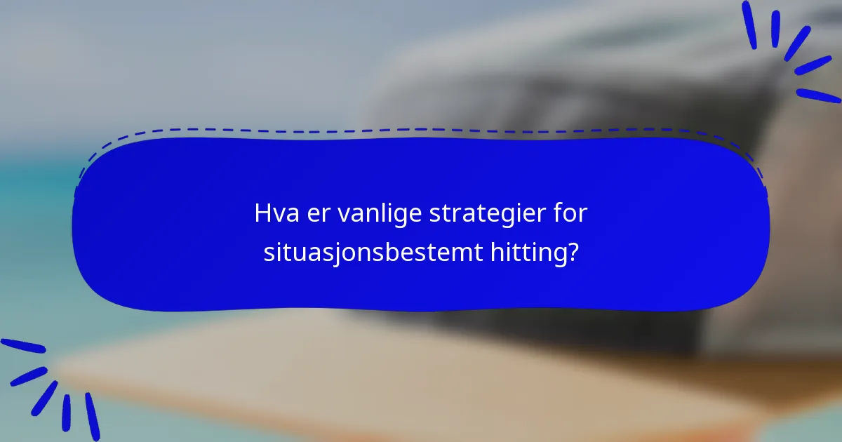 Hva er vanlige strategier for situasjonsbestemt hitting?