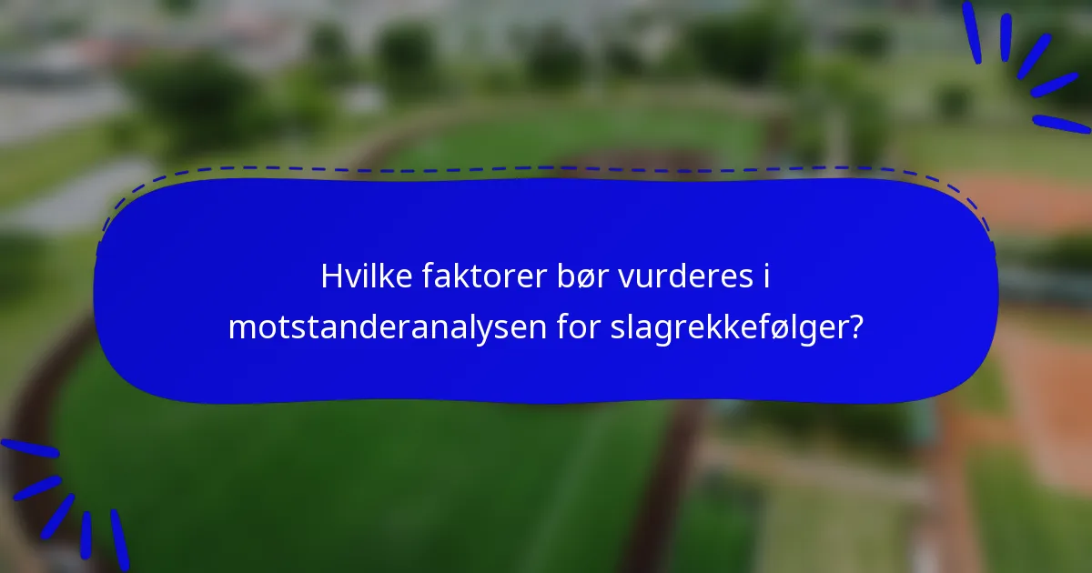 Hvilke faktorer bør vurderes i motstanderanalysen for slagrekkefølger?