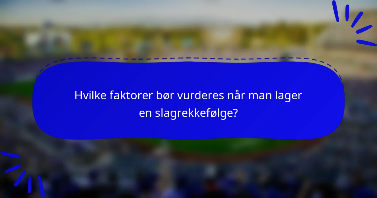 Hvilke faktorer bør vurderes når man lager en slagrekkefølge?