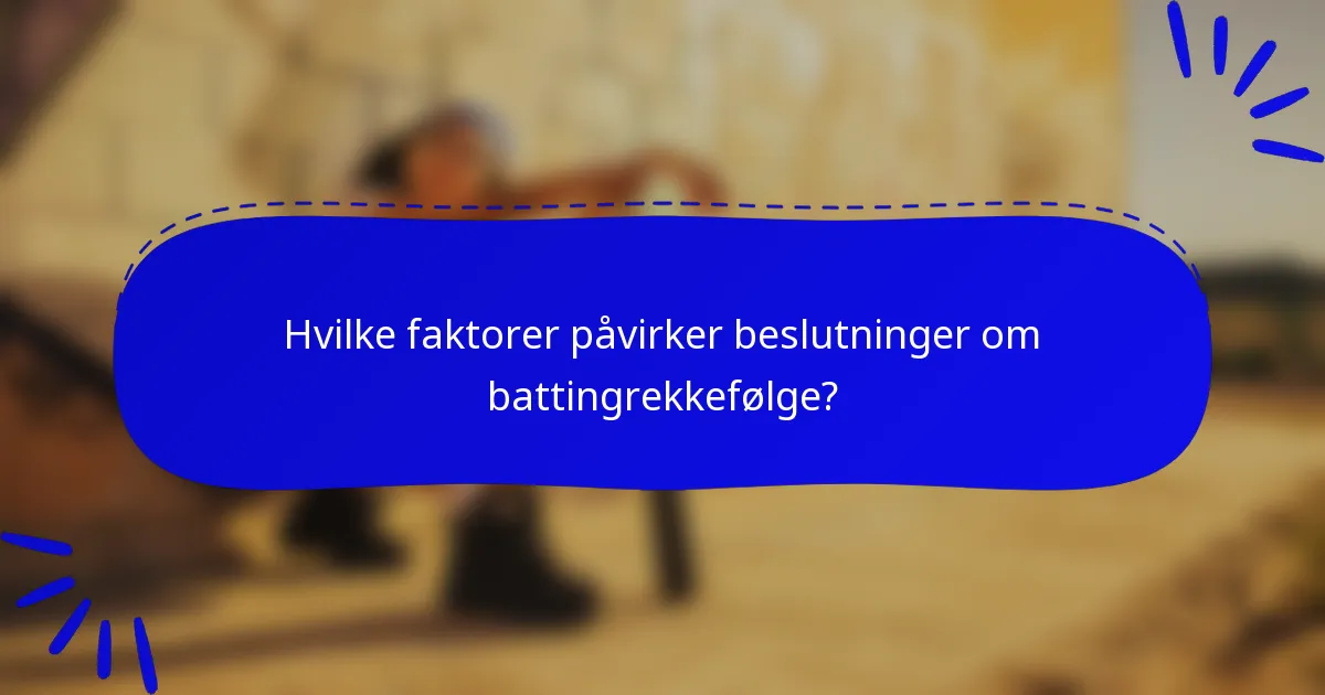 Hvilke faktorer påvirker beslutninger om battingrekkefølge?