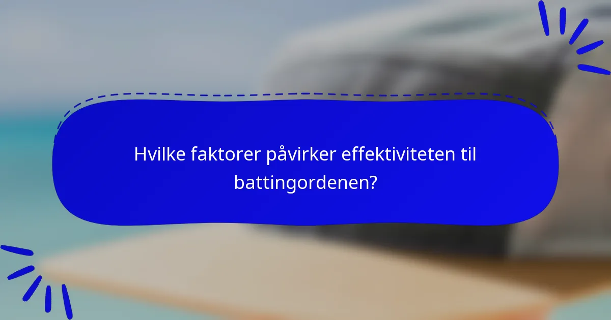 Hvilke faktorer påvirker effektiviteten til battingordenen?