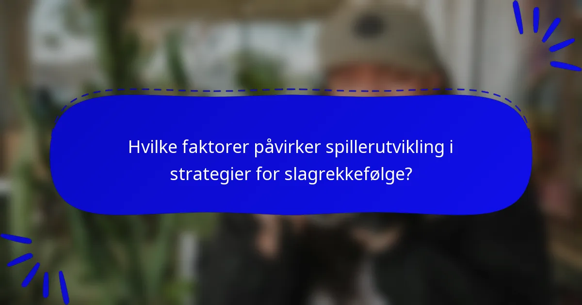 Hvilke faktorer påvirker spillerutvikling i strategier for slagrekkefølge?