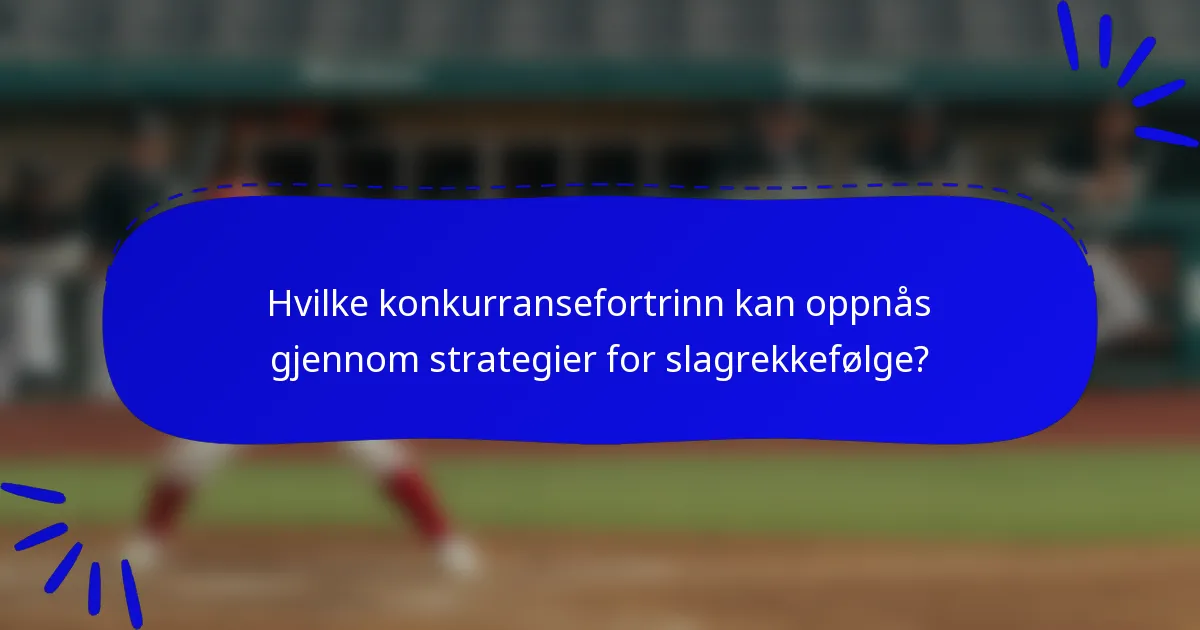 Hvilke konkurransefortrinn kan oppnås gjennom strategier for slagrekkefølge?