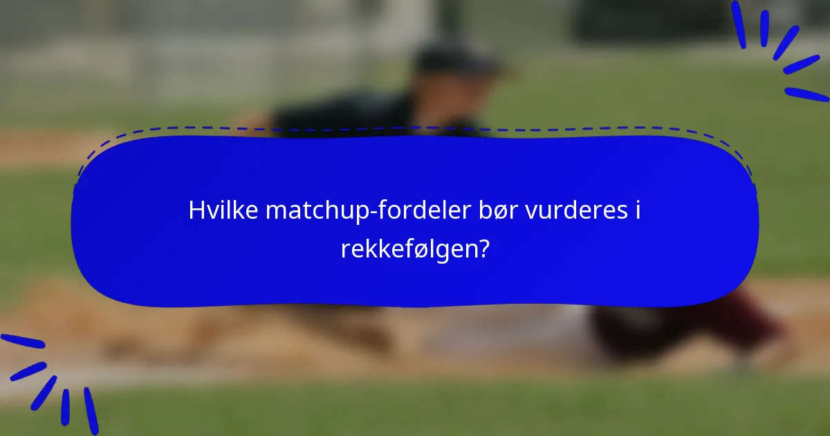 Hvilke matchup-fordeler bør vurderes i rekkefølgen?