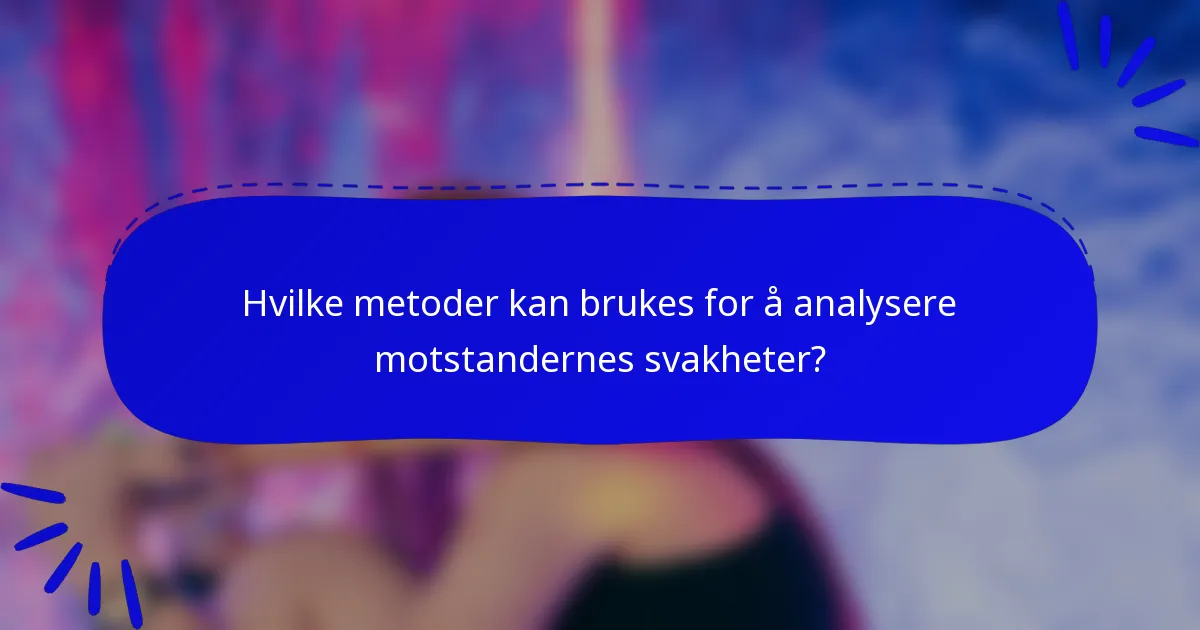 Hvilke metoder kan brukes for å analysere motstandernes svakheter?