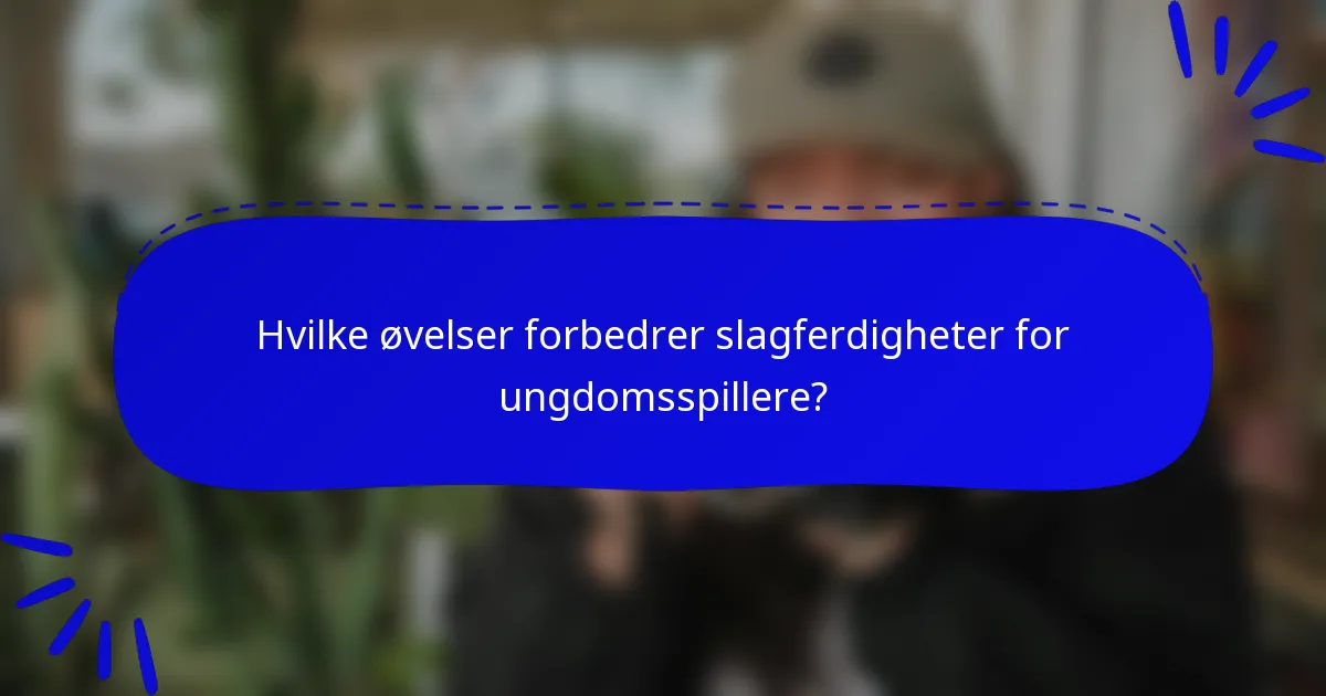 Hvilke øvelser forbedrer slagferdigheter for ungdomsspillere?