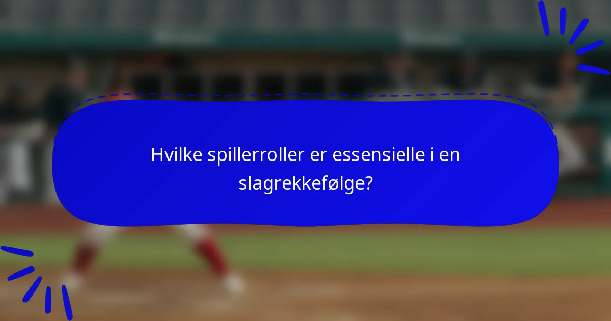 Hvilke spillerroller er essensielle i en slagrekkefølge?