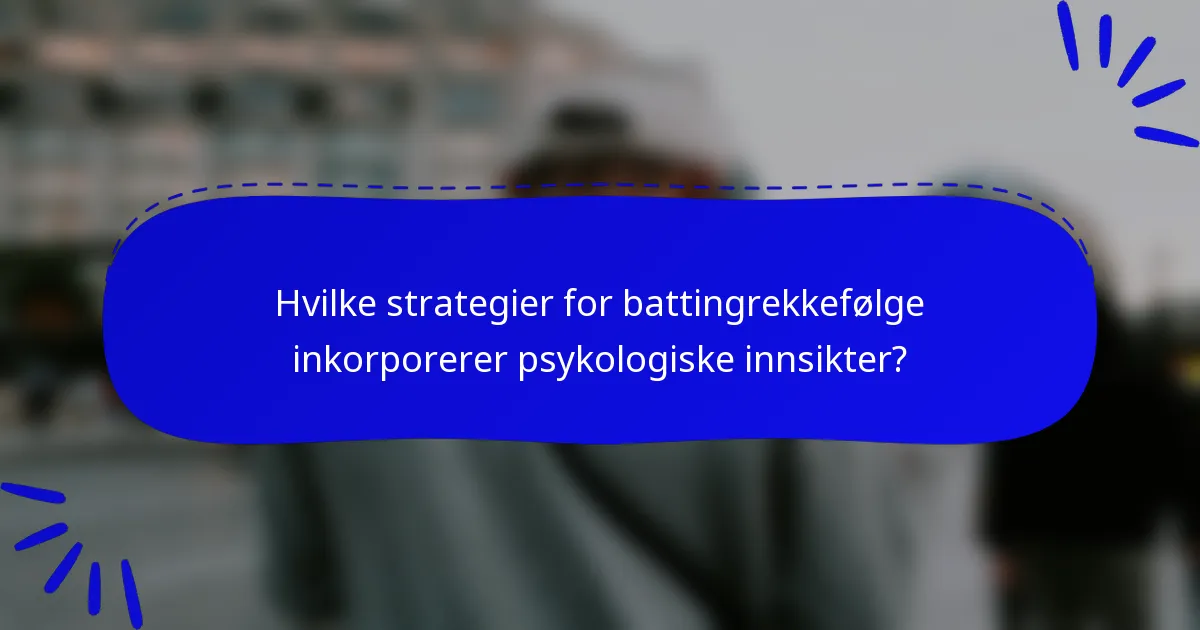 Hvilke strategier for battingrekkefølge inkorporerer psykologiske innsikter?