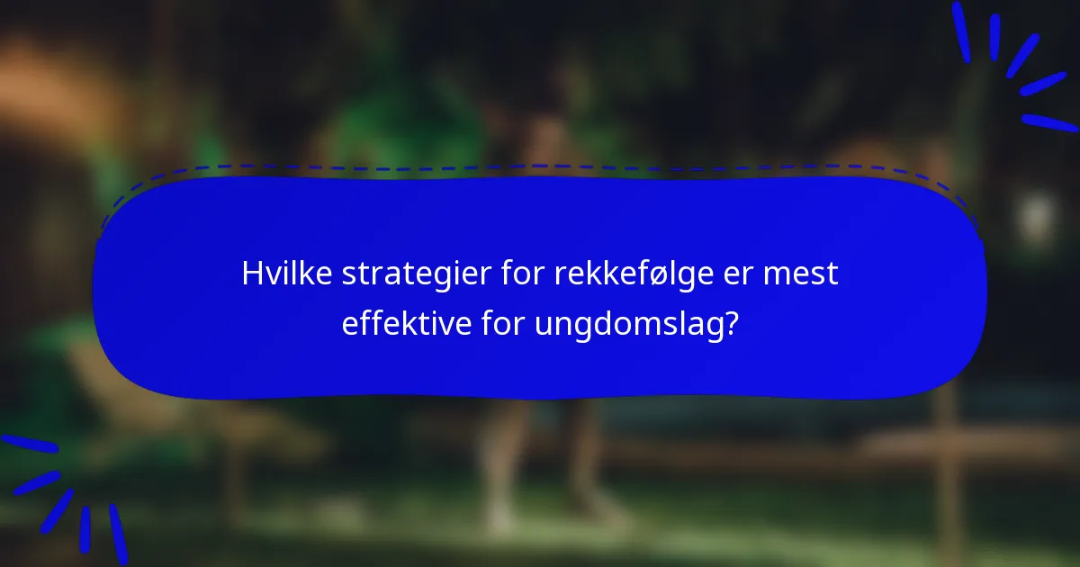 Hvilke strategier for rekkefølge er mest effektive for ungdomslag?
