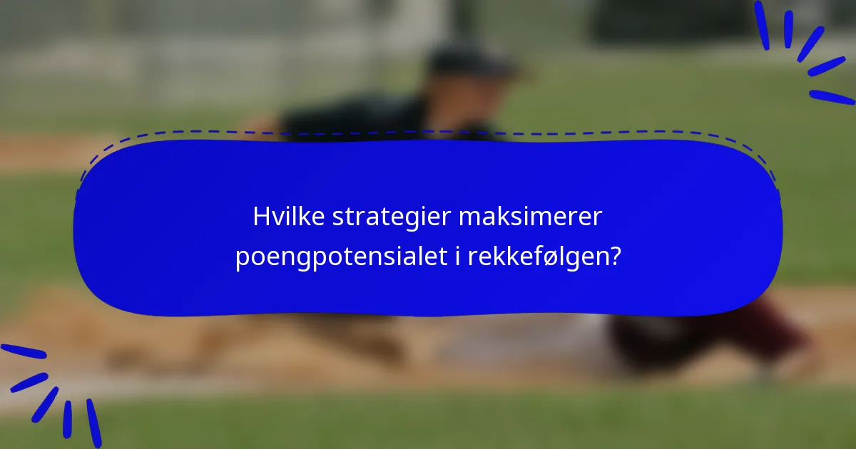 Hvilke strategier maksimerer poengpotensialet i rekkefølgen?