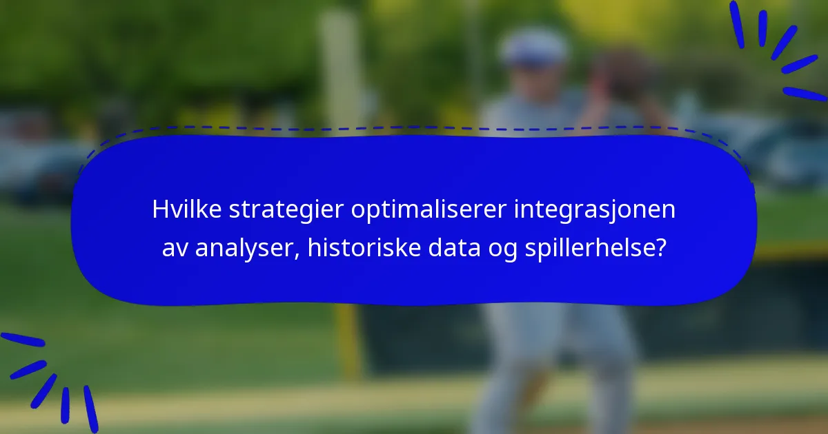 Hvilke strategier optimaliserer integrasjonen av analyser, historiske data og spillerhelse?