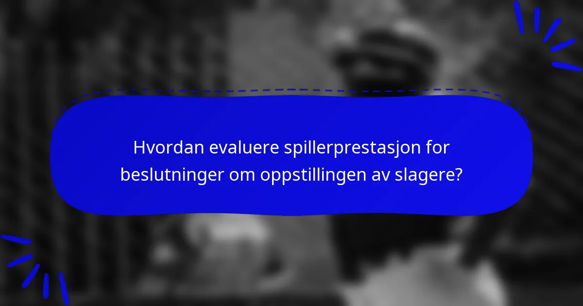 Hvordan evaluere spillerprestasjon for beslutninger om oppstillingen av slagere?