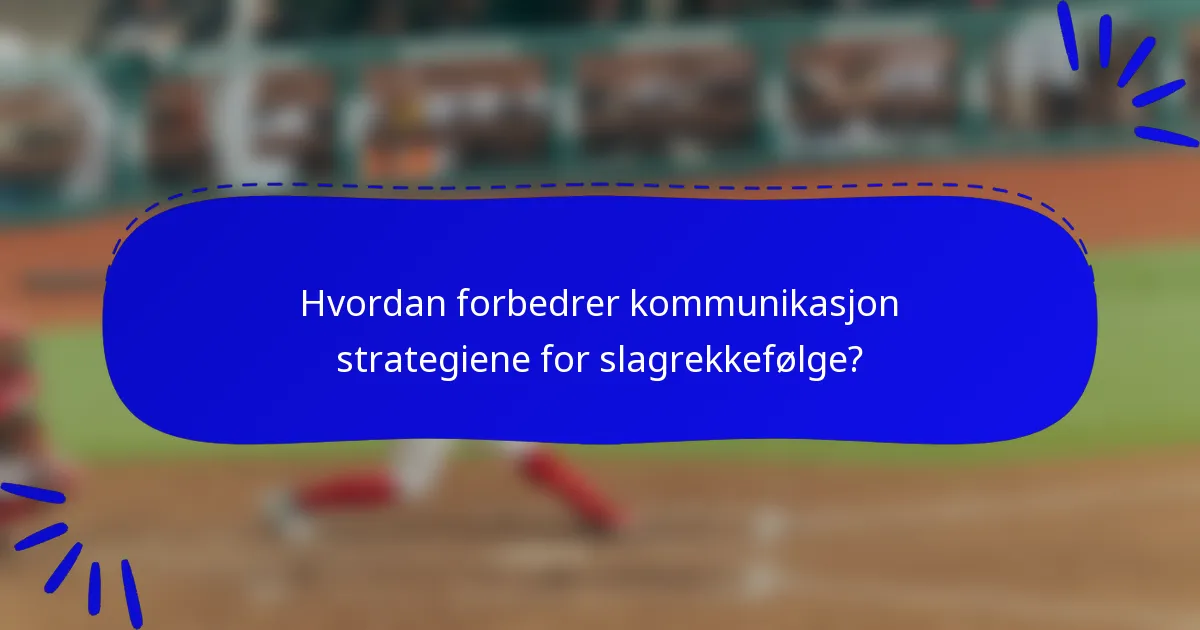 Hvordan forbedrer kommunikasjon strategiene for slagrekkefølge?