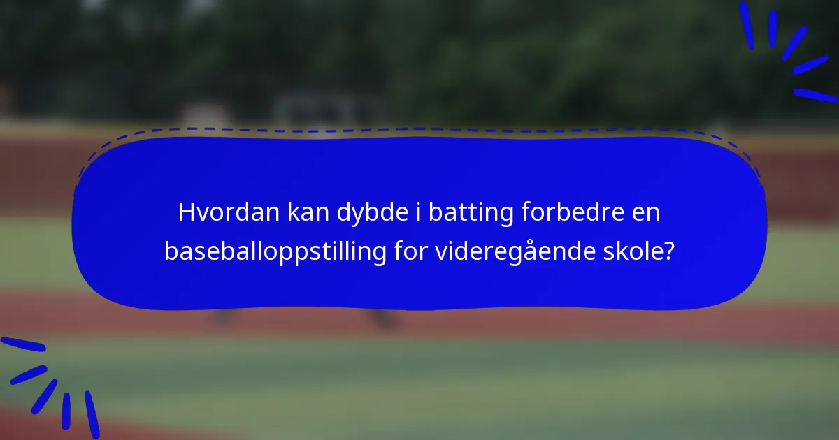 Hvordan kan dybde i batting forbedre en baseballoppstilling for videregående skole?