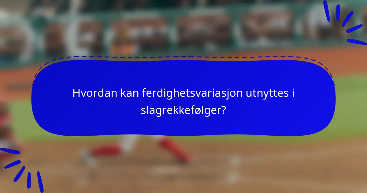 Hvordan kan ferdighetsvariasjon utnyttes i slagrekkefølger?