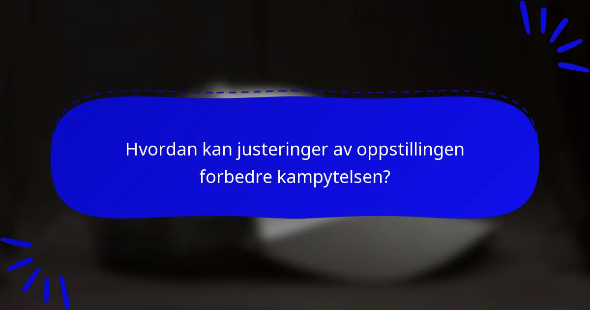 Hvordan kan justeringer av oppstillingen forbedre kampytelsen?
