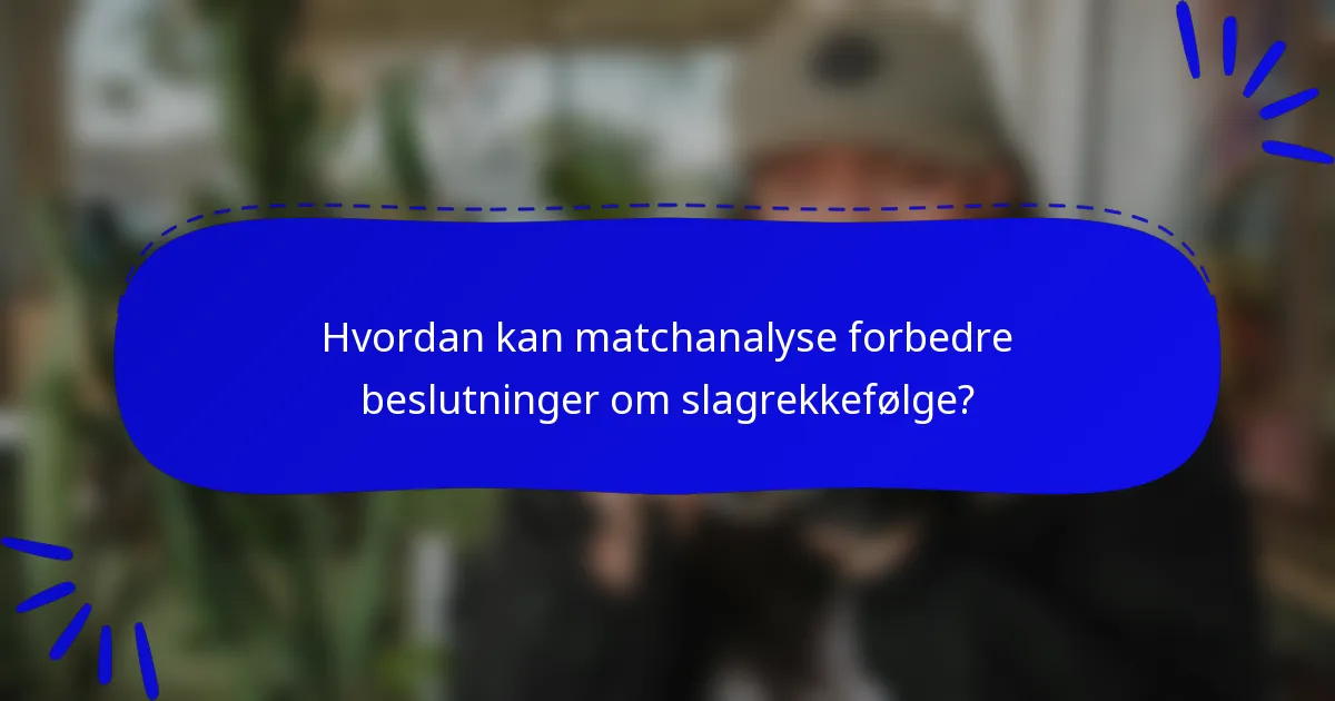 Hvordan kan matchanalyse forbedre beslutninger om slagrekkefølge?