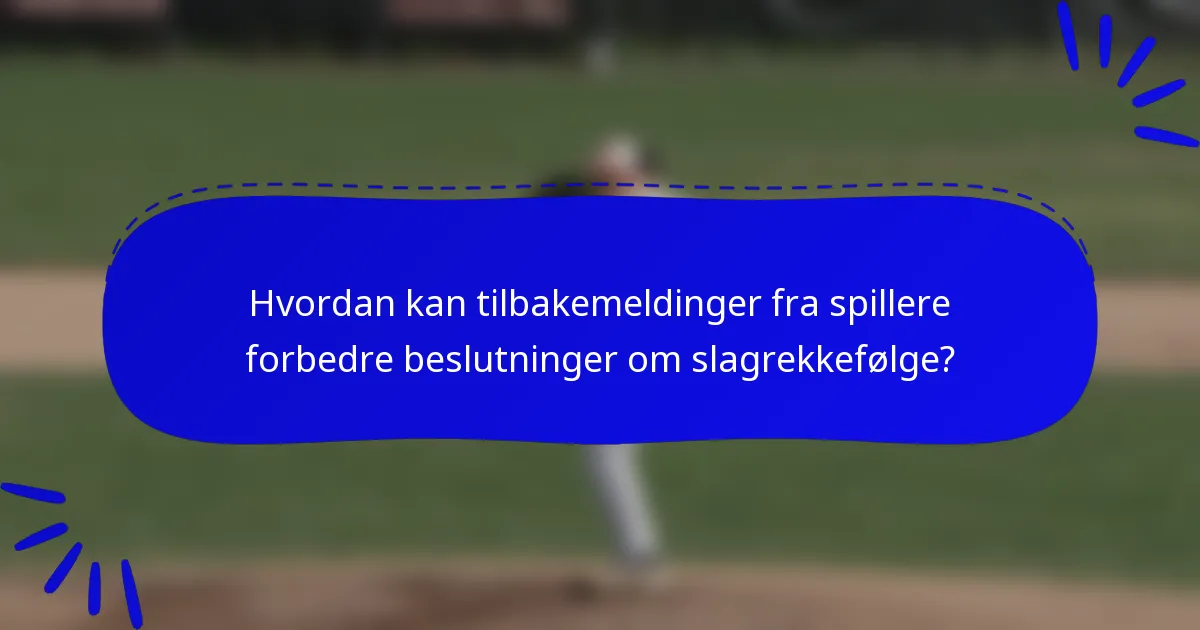 Hvordan kan tilbakemeldinger fra spillere forbedre beslutninger om slagrekkefølge?