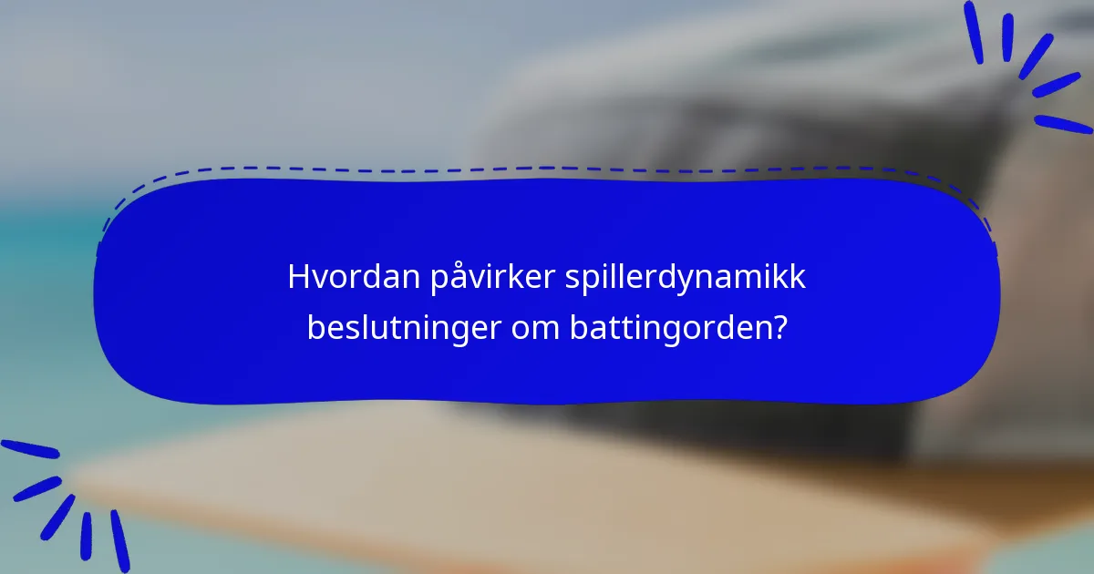 Hvordan påvirker spillerdynamikk beslutninger om battingorden?