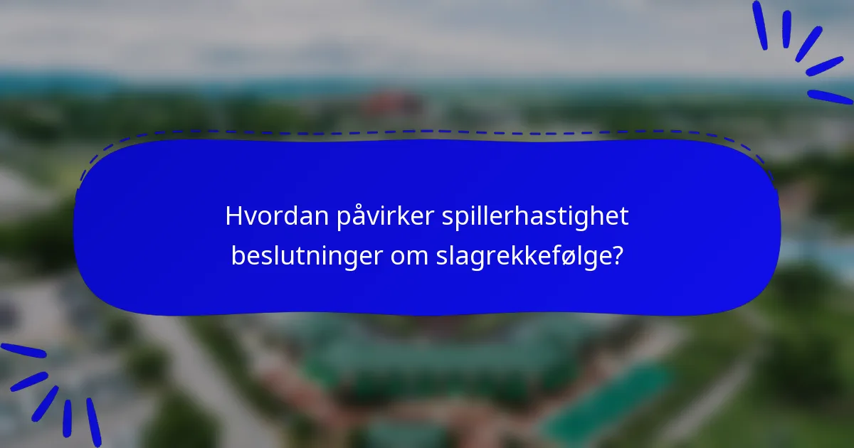 Hvordan påvirker spillerhastighet beslutninger om slagrekkefølge?