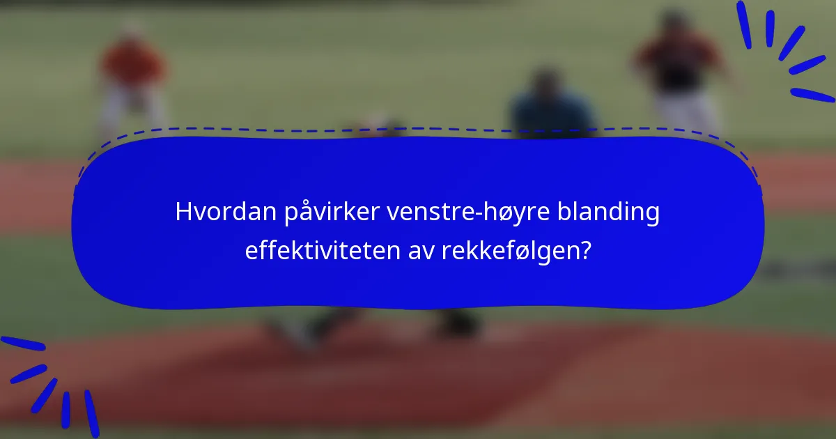 Hvordan påvirker venstre-høyre blanding effektiviteten av rekkefølgen?