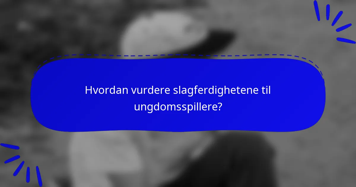 Hvordan vurdere slagferdighetene til ungdomsspillere?